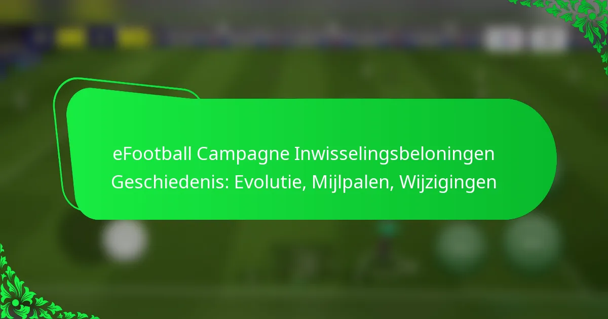 eFootball Campagne Inwisselingsbeloningen Geschiedenis: Evolutie, Mijlpalen, Wijzigingen