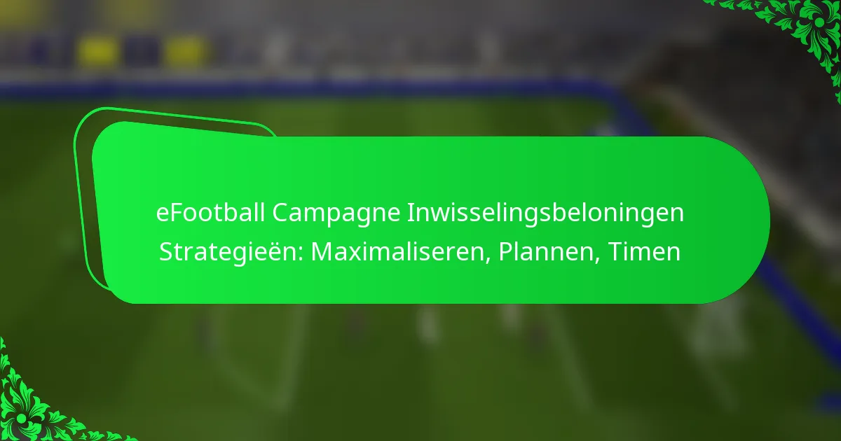 eFootball Campagne Inwisselingsbeloningen Strategieën: Maximaliseren, Plannen, Timen