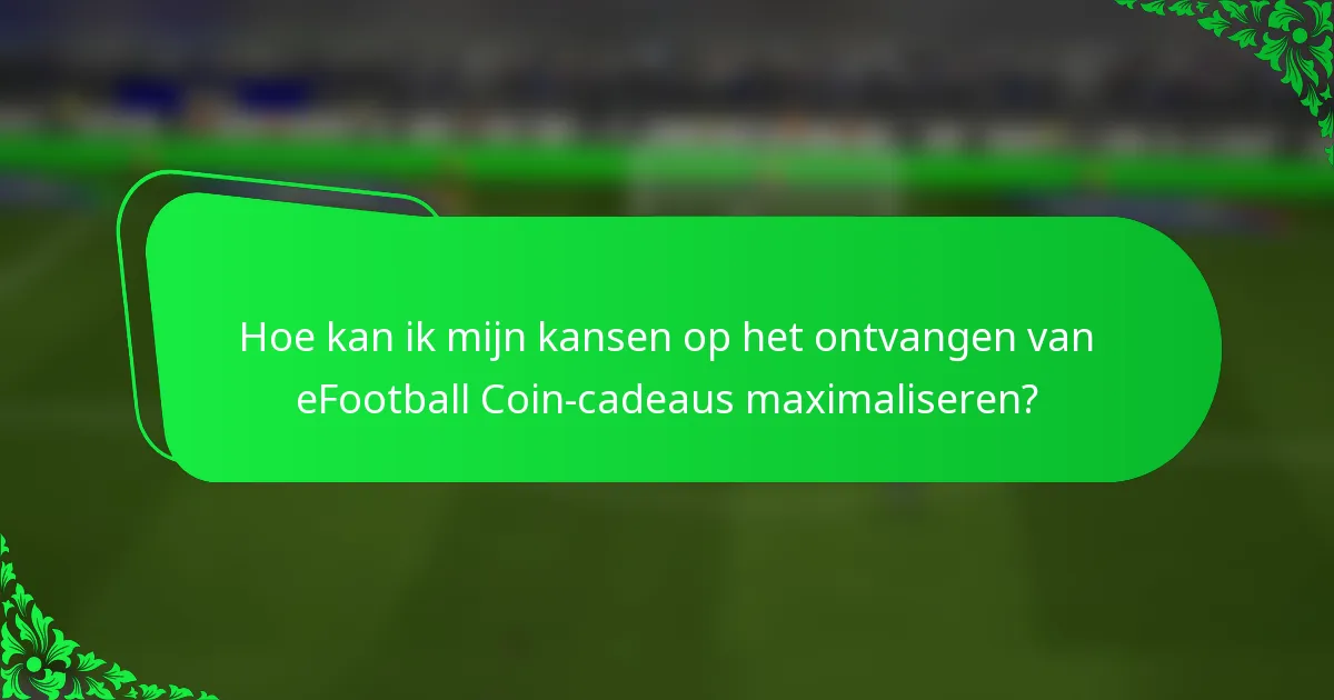 Hoe kan ik mijn kansen op het ontvangen van eFootball Coin-cadeaus maximaliseren?