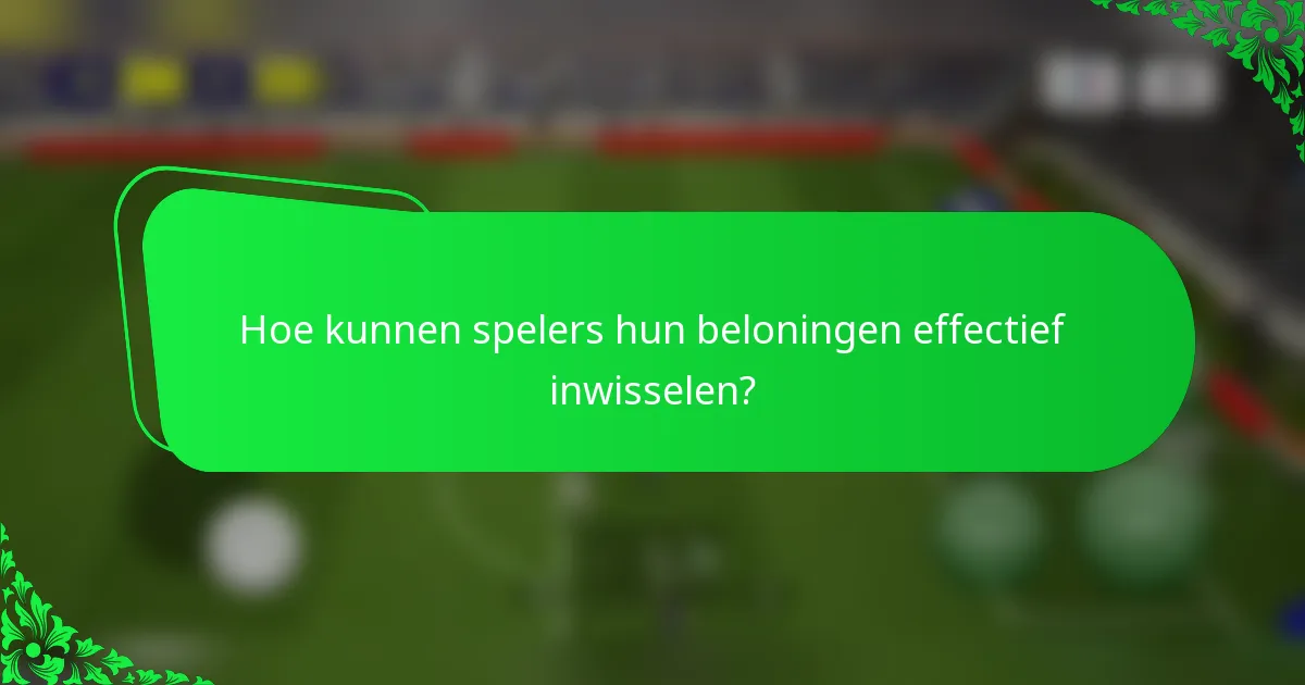 Hoe kunnen spelers hun beloningen effectief inwisselen?