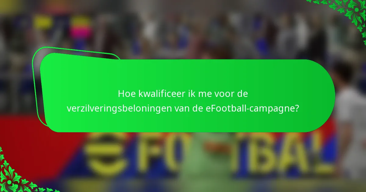Hoe kwalificeer ik me voor de verzilveringsbeloningen van de eFootball-campagne?
