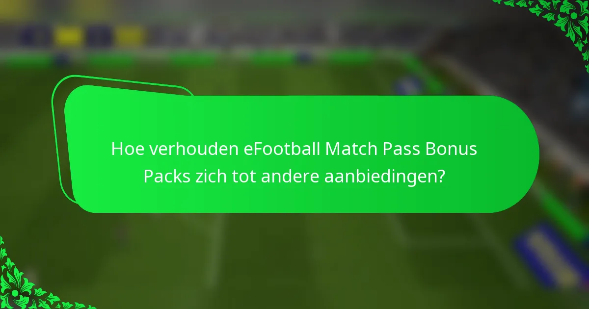 Hoe verhouden eFootball Match Pass Bonus Packs zich tot andere aanbiedingen?