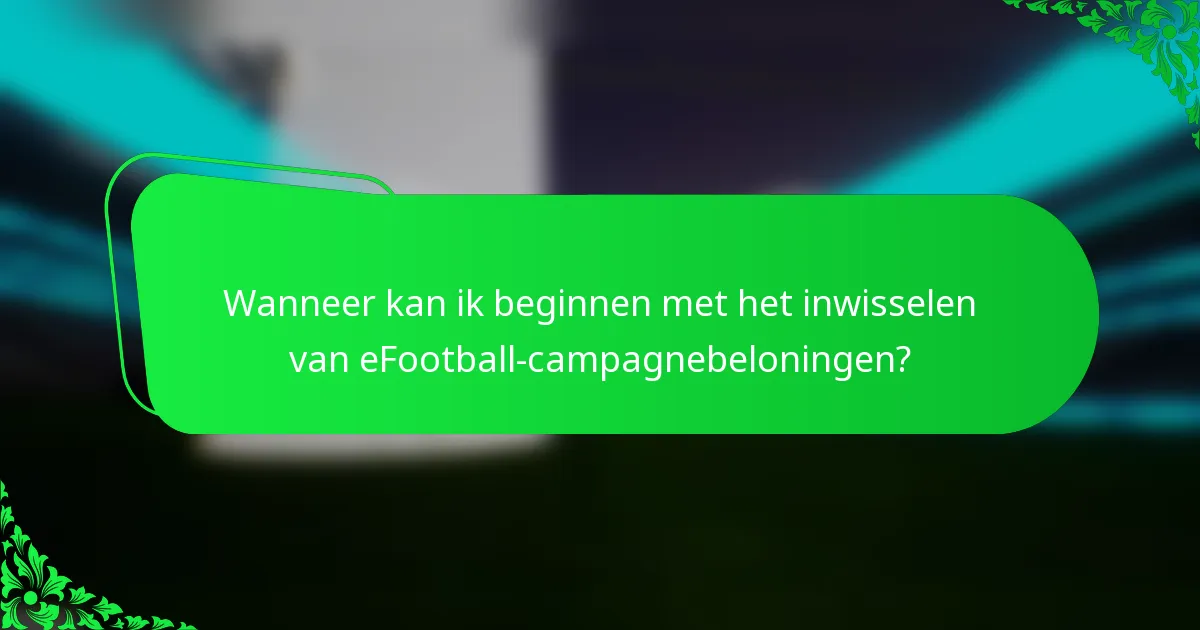 Wanneer kan ik beginnen met het inwisselen van eFootball-campagnebeloningen?