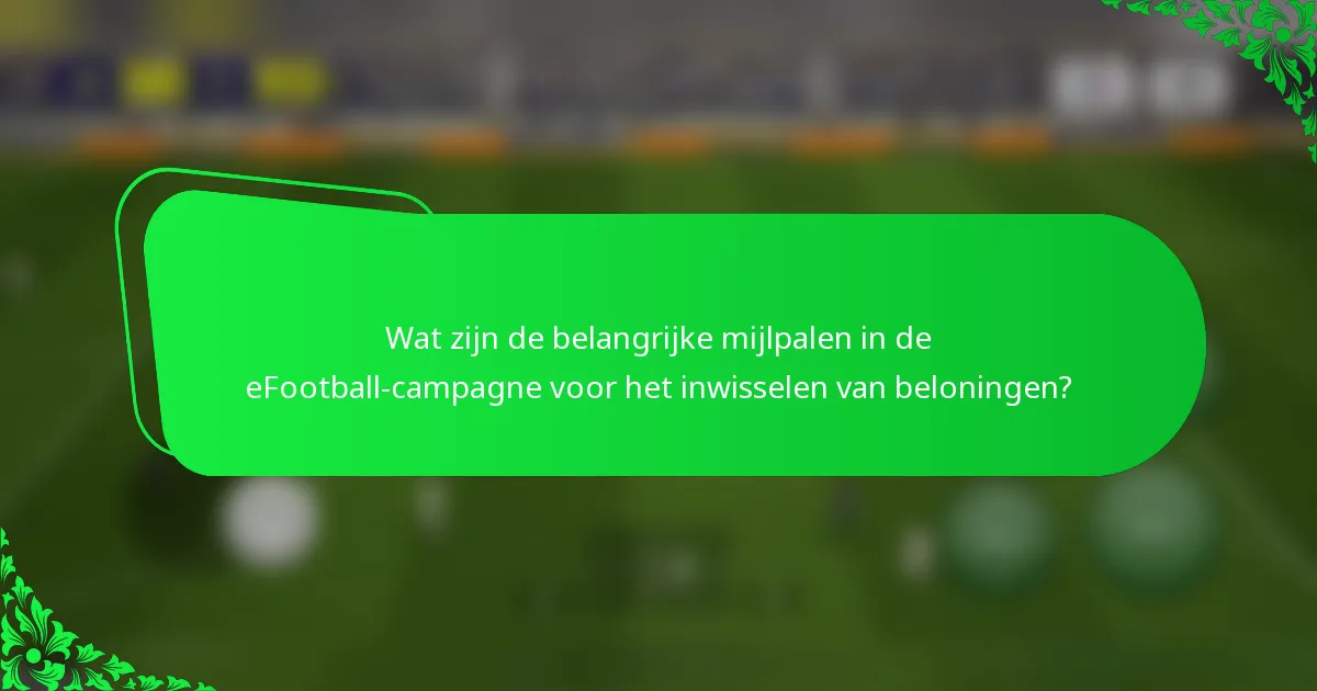 Wat zijn de belangrijke mijlpalen in de eFootball-campagne voor het inwisselen van beloningen?