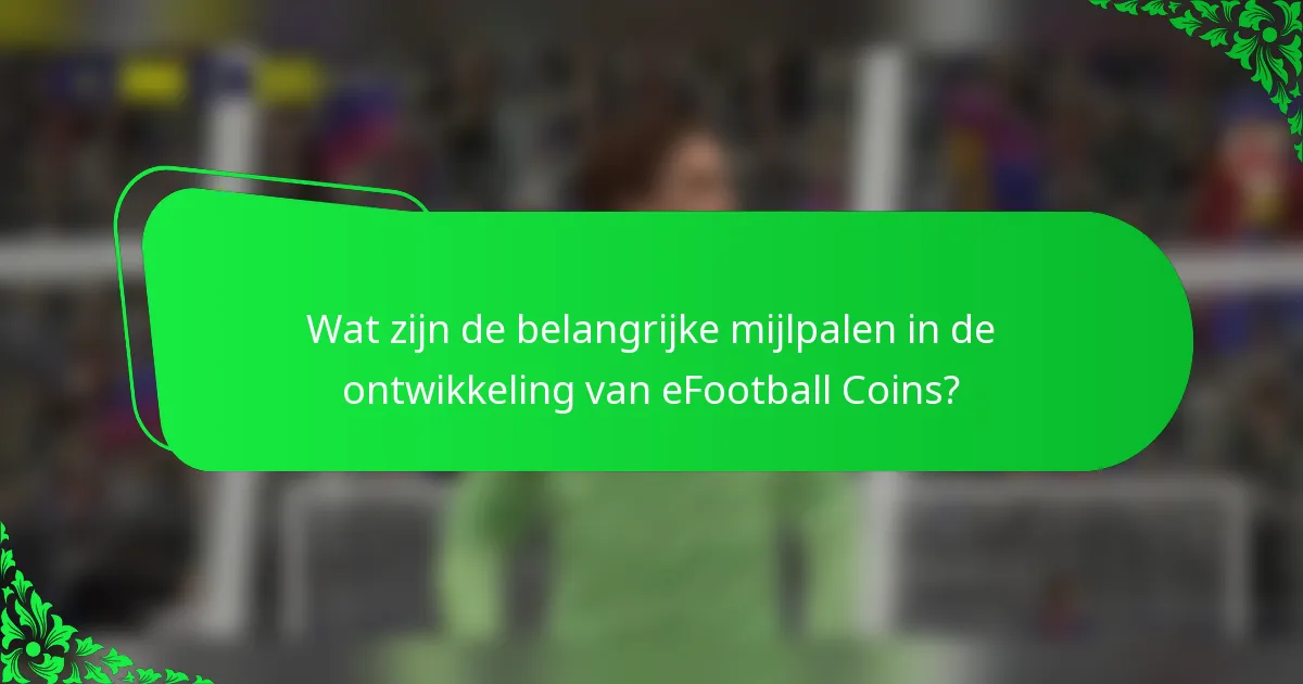 Wat zijn de belangrijke mijlpalen in de ontwikkeling van eFootball Coins?