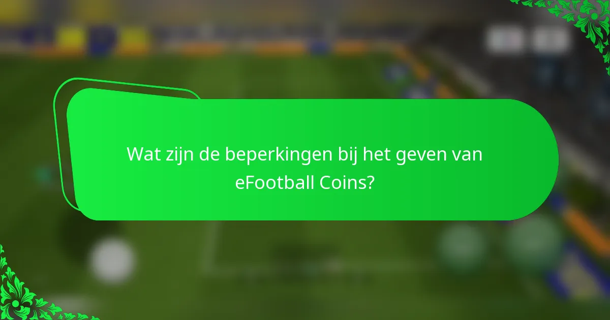Wat zijn de beperkingen bij het geven van eFootball Coins?