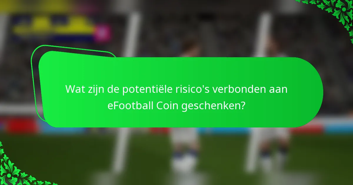 Wat zijn de potentiële risico's verbonden aan eFootball Coin geschenken?