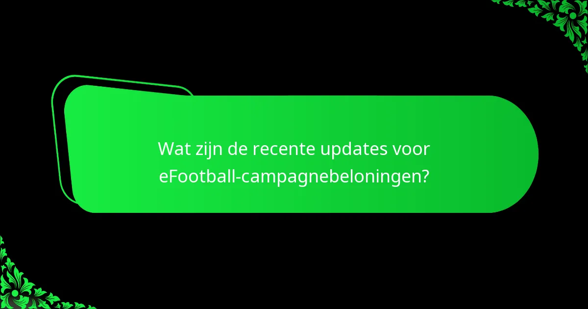 Wat zijn de recente updates voor eFootball-campagnebeloningen?