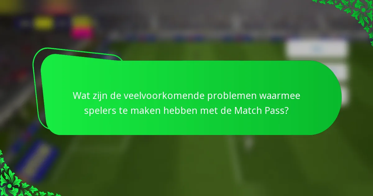 Wat zijn de veelvoorkomende problemen waarmee spelers te maken hebben met de Match Pass?
