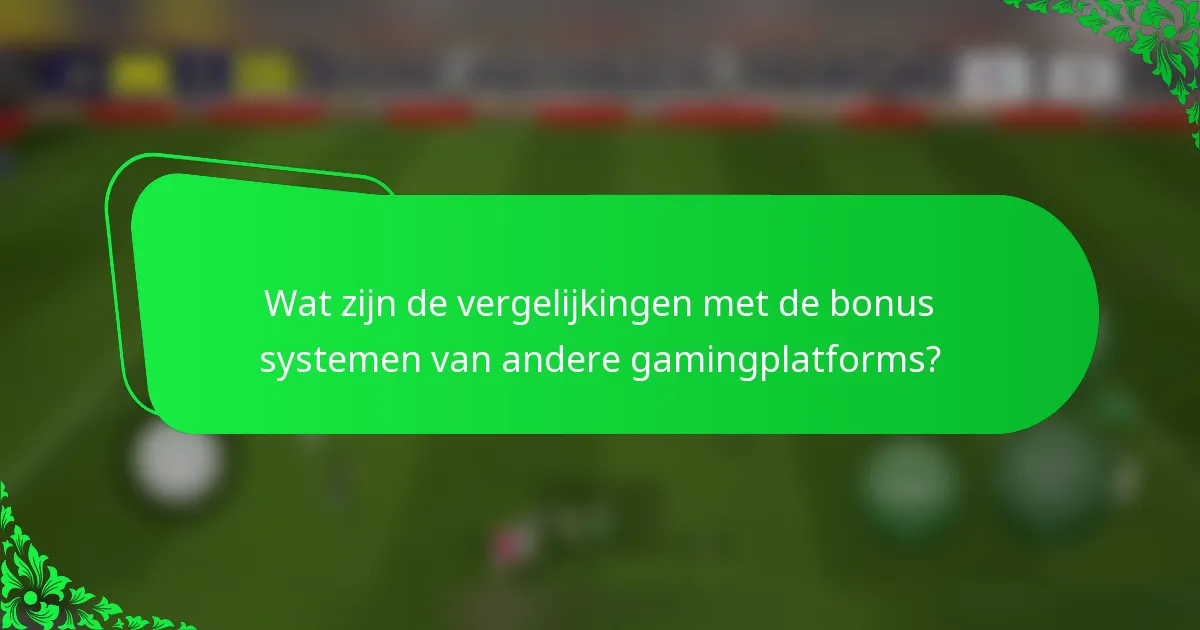 Wat zijn de vergelijkingen met de bonus systemen van andere gamingplatforms?
