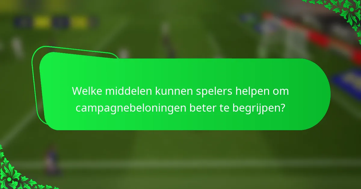 Welke middelen kunnen spelers helpen om campagnebeloningen beter te begrijpen?