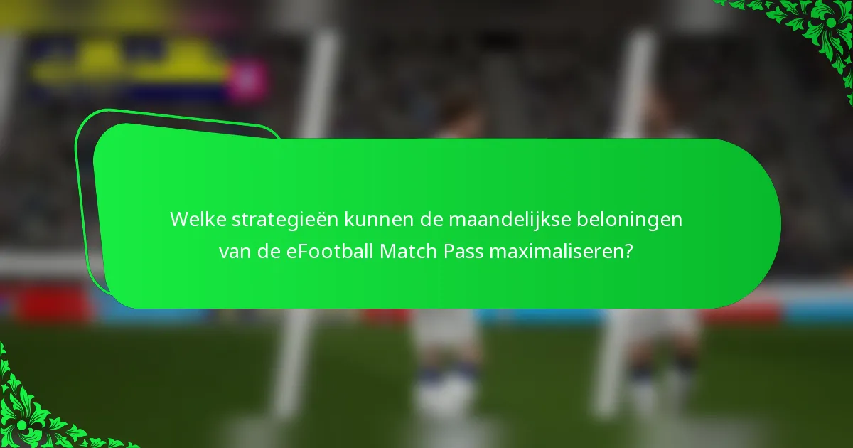 Welke strategieën kunnen de maandelijkse beloningen van de eFootball Match Pass maximaliseren?