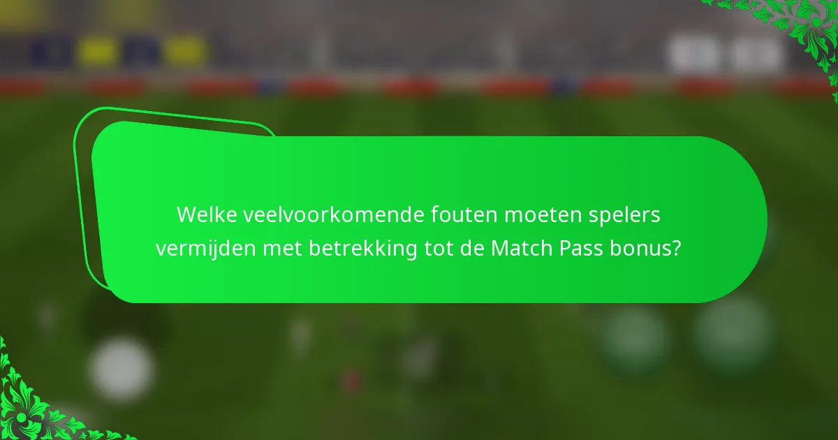 Welke veelvoorkomende fouten moeten spelers vermijden met betrekking tot de Match Pass bonus?