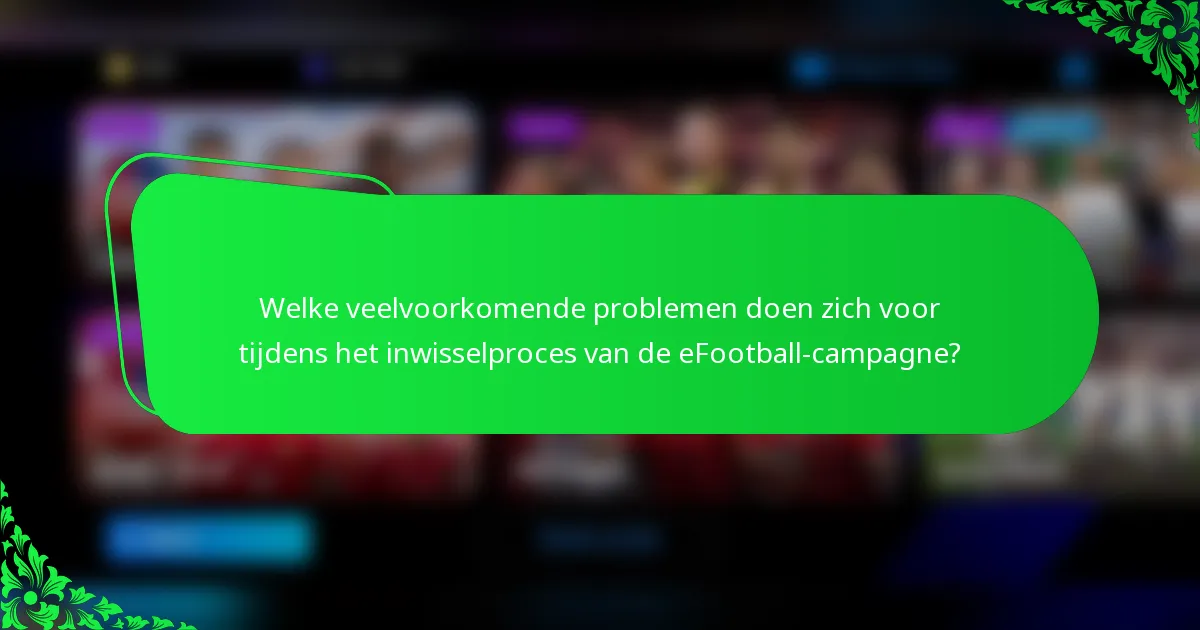 Welke veelvoorkomende problemen doen zich voor tijdens het inwisselproces van de eFootball-campagne?