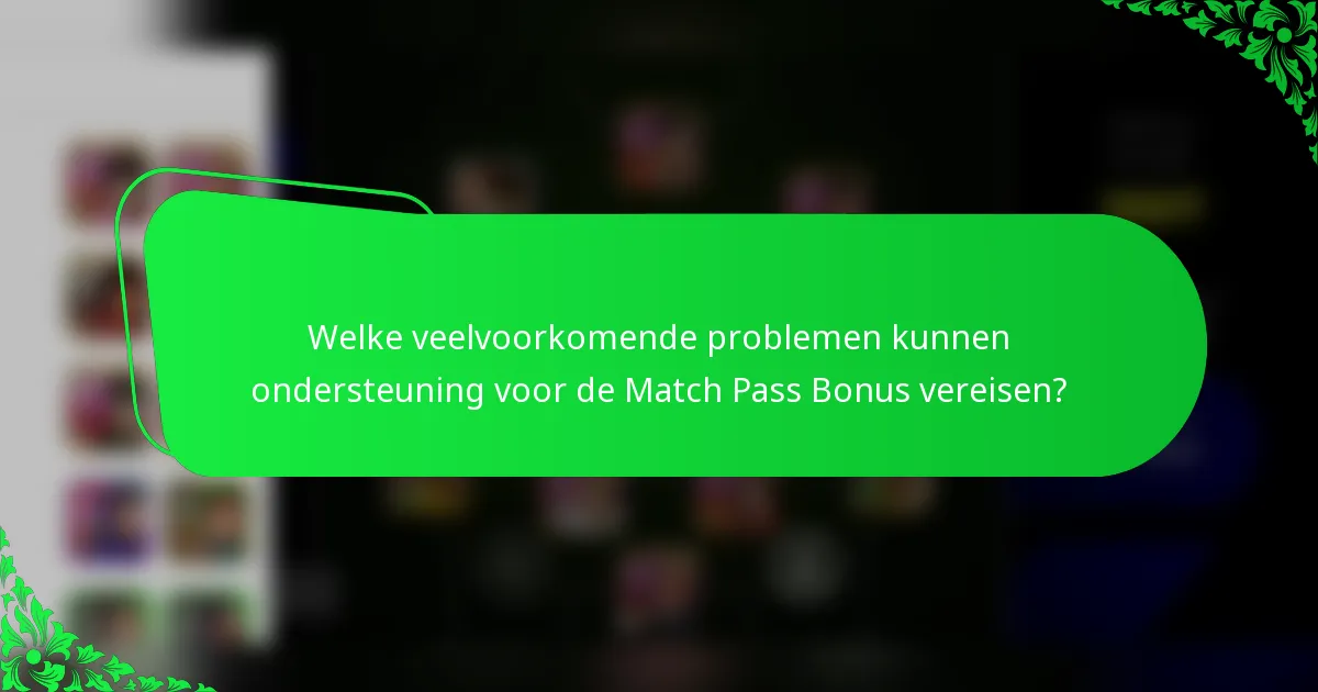 Welke veelvoorkomende problemen kunnen ondersteuning voor de Match Pass Bonus vereisen?