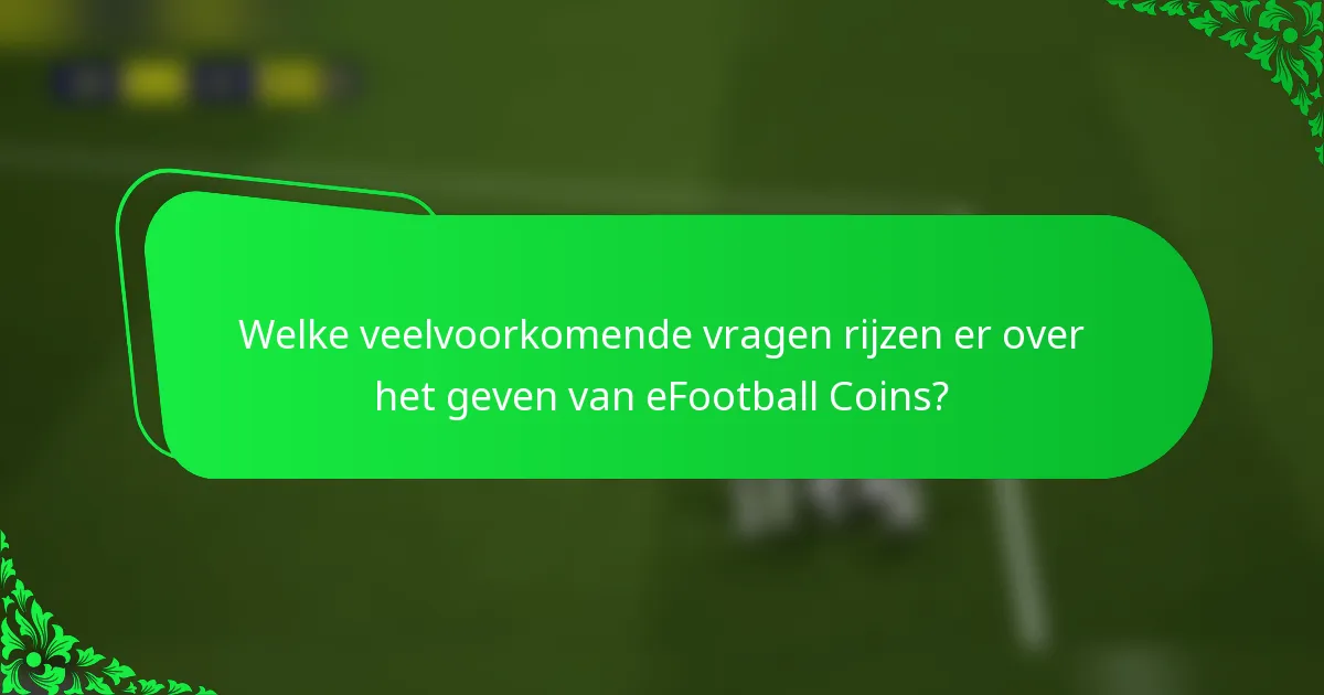 Welke veelvoorkomende vragen rijzen er over het geven van eFootball Coins?