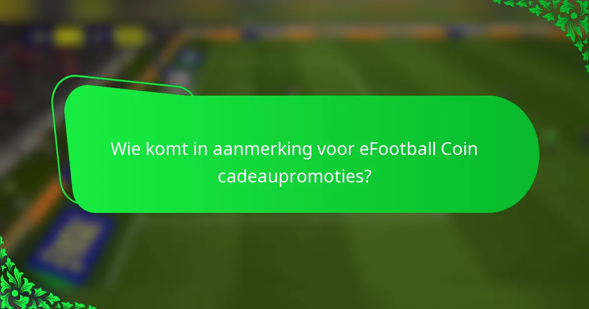 Wie komt in aanmerking voor eFootball Coin cadeaupromoties?